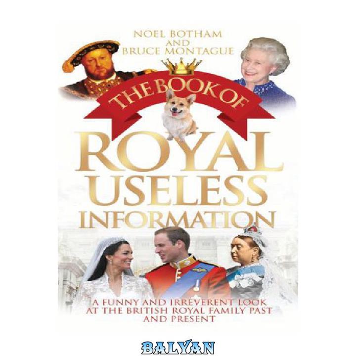 دانلود کتاب The Book of Royal Useless Information A Funny and Irreverent Look at The British Royal Family Past and Present